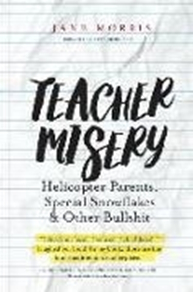 Bild von Morris, Jane: Teacher Misery: Helicopter Parents, Special Snowflakes, and Other Bullshit