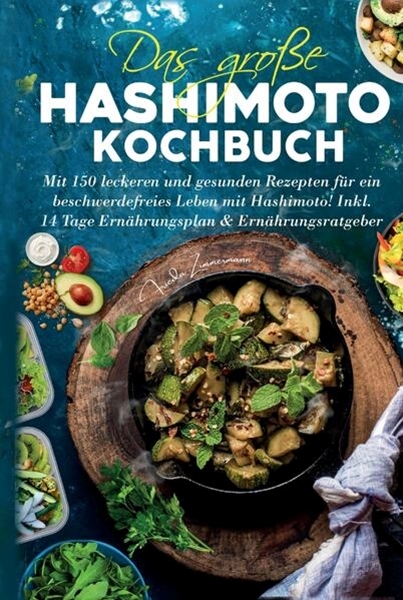 Bild von Zimmermann, Frieda: Das große Hashimoto Kochbuch - Mit 150 leckeren und gesunden Rezepten für ein beschwerdefreies Leben mit Hashimoto!