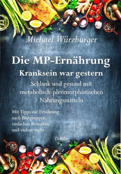 Bild von Würzburger, Michael: Die MP-Ernährung - Kranksein war gestern - Schlank und gesund mit metabolisch-pleomorphistischen Nahrungsmitteln
